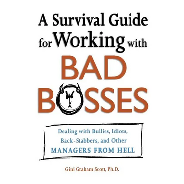 A Survival Guide for Working with Bad Bosses: Dealing with Bullies, Idiots, Back-Stabbers, and Other Managers from Hell