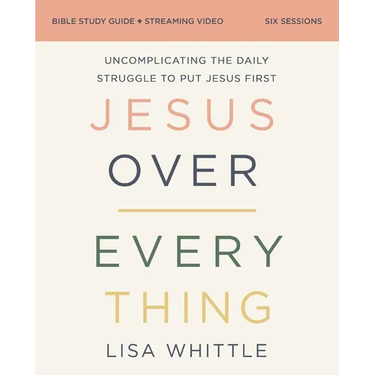 Jesus Over Everything Bible Study Guide Plus Streaming Video, Updated Edition: Uncomplicating the Daily Struggle to Put Jesus First