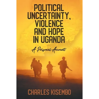 Political Uncertainty, Violence and Hope in Uganda: A Personal Account