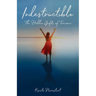 Indestructible: The Hidden Gifts of Trauma