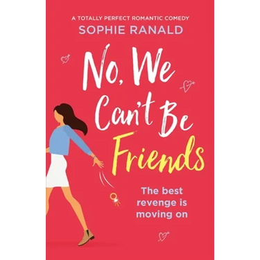 No, We Can't Be Friends: A totally perfect romantic comedy