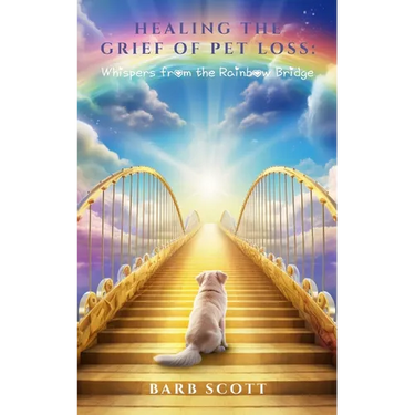 Healing The Grief Of Pet Loss: Whispers From The Rainbow Bridge
