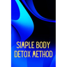 Simply Body Detox Method: Self-Help: A Practical and Personal Guide