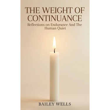 The Weight of Continuance: Reflections on Endurance and the Human Quiet