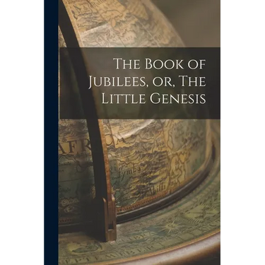 The Book of Jubilees, or, The Little Genesis