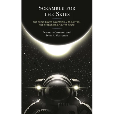 Scramble for the Skies: The Great Power Competition to Control the Resources of Outer Space