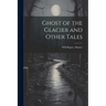 Ghost of the Glacier and Other Tales