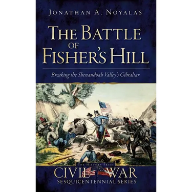 The Battle of Fisher's Hill: Breaking the Shenandoah Valley's Gibraltar