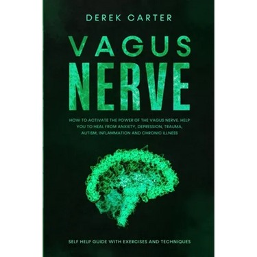 Vagus Nerve: How to Activate the Power of the Vagus Nerve to Help You Heal from Anxiety, Depression, Trauma, Autism, Inflammation,