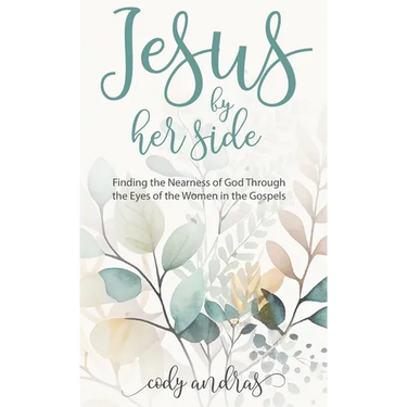 Jesus By Her Side: Finding the Nearness of God Through the Eyes of Women in the Gospels