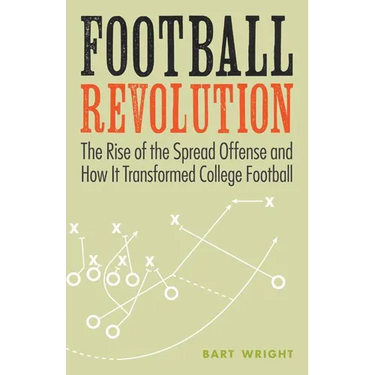 Football Revolution: The Rise of the Spread Offense and How It Transformed College Football