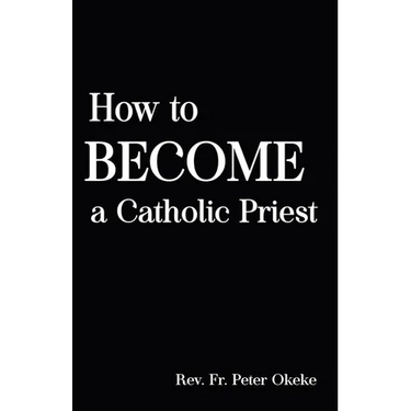 How to Become a Catholic Priest: The Spiritual Journey From Seminary School to Catholic Priesthood