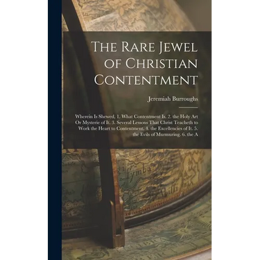 The Rare Jewel of Christian Contentment: Wherein Is Shewed, 1. What Contentment Is. 2. the Holy Art Or Mysterie of It. 3. Several Lessons That Christ