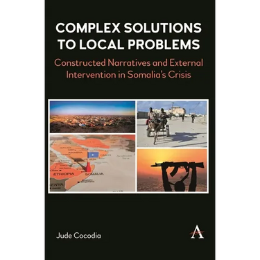 Complex Solutions to Local Problems: Constructed Narratives and External Intervention in Somalia's Crisis