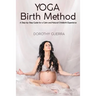 Yoga Birth Method: A Step-by-Step Guide for a Calm and Natural Childbirth Experience