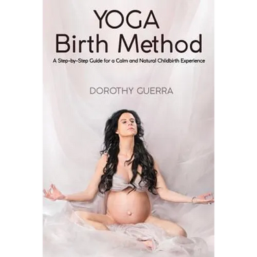 Yoga Birth Method: A Step-by-Step Guide for a Calm and Natural Childbirth Experience