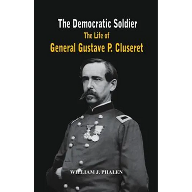 The Democratic Soldier: The life of General Gustave P. Cluseret