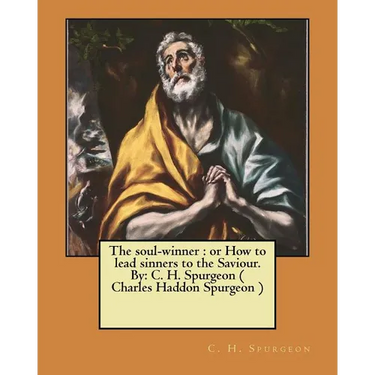 The soul-winner: or How to lead sinners to the Saviour. By: C. H. Spurgeon ( Charles Haddon Spurgeon )
