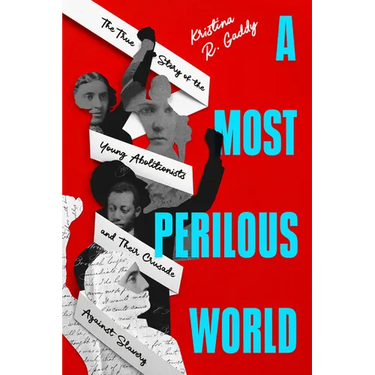 A Most Perilous World: The True Story of the Young Abolitionists and Their Crusade Against Slavery