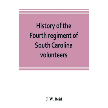 History of the Fourth regiment of South Carolina volunteers, from the commencement of the war until Lee's surrender