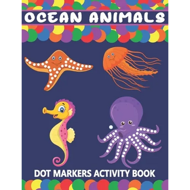 Ocean Animals Dot Markers Activity Book: A Fun Learning Ocean Animals Dot Markers Workbook Easy Guided BIG DOTS Do a dot page a day Gift For Kids Ages