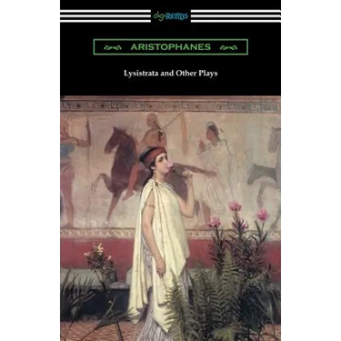 Lysistrata and Other Plays: (Translated with Annotations by The Athenian Society)