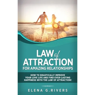 Law of Attraction for Amazing Relationships: How to Drastically Improve Your Love Life and Find Ever-Lasting Happiness with LOA