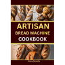 Artisan Bread Machine Cookbook