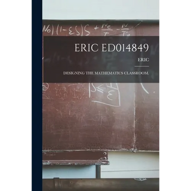Eric Ed014849: Designing the Mathematics Classroom.