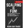 Scalping is Fun! 1-4: Book 1: Fast Trading with the Heikin Ashi chart Book 2: Practical Examples Book 3: How Do I Rate my Trading Results? Book 4: Tra