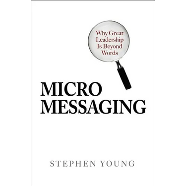 Micromessaging: Why Great Leadership Is Beyond Words