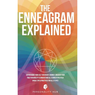 The Enneagram Explained: Supercharge Your Self-Discovery Journey, Uncover Your True Personality & Understand All 9 Enneatypes Plus Unique Tips & Pract