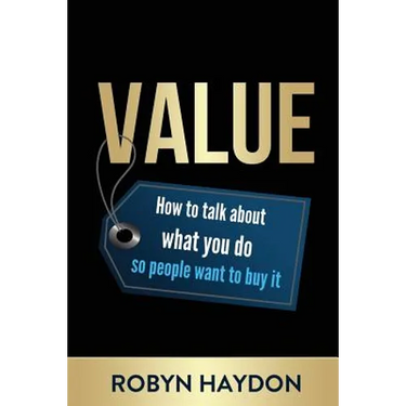 Value: How to Talk about What You Do So People Want to Buy It