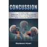 Concussion: An Evidence-based Guide to Get You Back From Injury to Your Life (Step by Step Guide to Concussion Recovery and Diaries to Record Your Exp