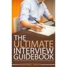 Interview Guide: The Ultimate Interview Guidebook: The only interview guide you will ever need in your life