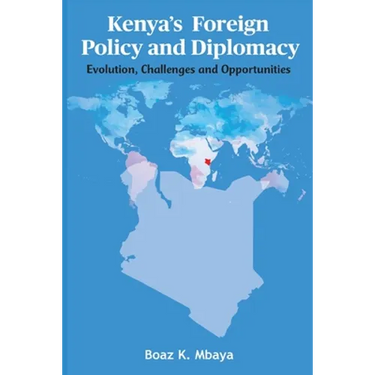 Kenya's Foreign Policy and Diplomacy: Evolution, Challenges and Opportunities
