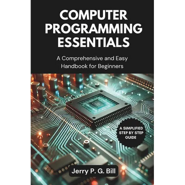 Computer Programming Essentials: A Comprehensive and Easy Handbook for Beginners