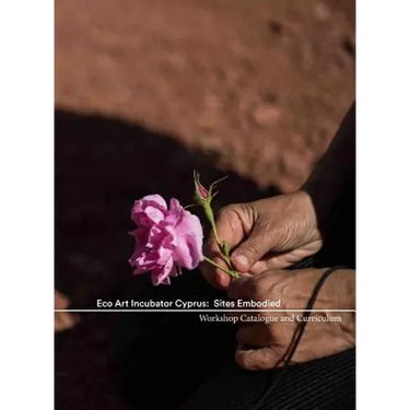 Eco Art Incubator Cyprus: Sites Embodied: Curriculum, Catalogue, Contemplations