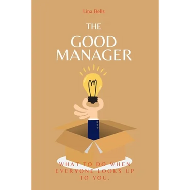 The Good Manager: What to Do When Everyone Looks Upto You.