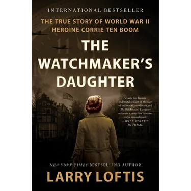 The Watchmaker's Daughter: The True Story of World War II Heroine Corrie Ten Boom