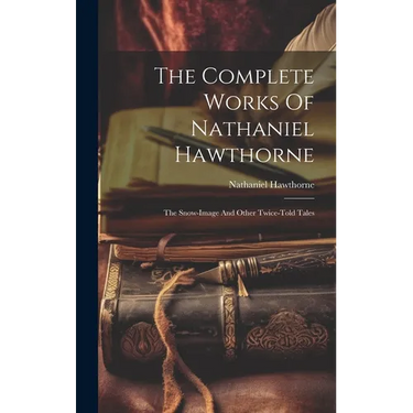 The Complete Works Of Nathaniel Hawthorne: The Snow-image And Other Twice-told Tales
