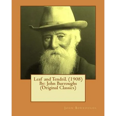 Leaf and Tendril. (1908) By: John Burroughs (Original Classics)
