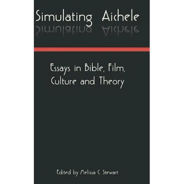 Simulating Aichele: Essays in Bible, Film, Culture and Theory