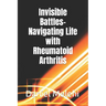 Invisible Battles- Navigating Life with Rheumatoid Arthritis