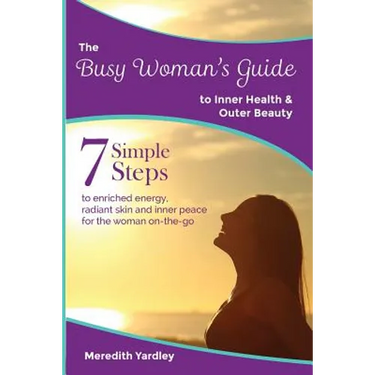 The Busy Woman's Guide to Inner Health and Outer Beauty