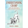 Understanding Champ: A Novel about Rehabilitating a Pit Bull Fighting Dog and about Love