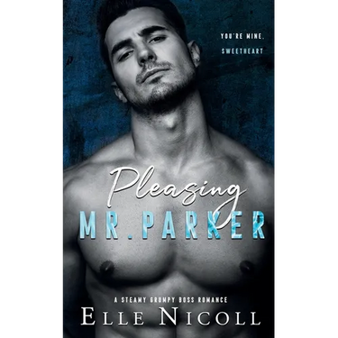 Pleasing Mr. Parker: A Steamy Grumpy Boss Romance