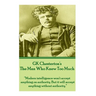 GK Chesterton's The Man Who Knew Too Much: "Modern intelligence won't accept anything on authority. But it will accept anything without authority."