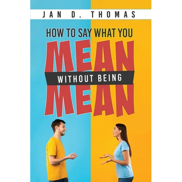 How to Say What You Mean Without Being Mean