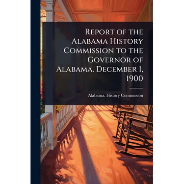 Report of the Alabama History Commission to the Governor of Alabama. December 1, 1900